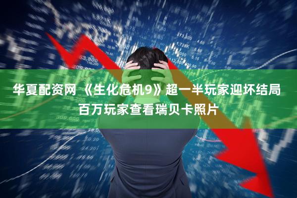 华夏配资网 《生化危机9》超一半玩家迎坏结局 百万玩家查看瑞贝卡照片
